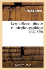 Lecons Elementaires de Chimie Photographique: Etude Sur Les Produits Et Les Operations Usites En Photographie