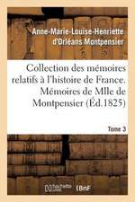 Collection Des Memoires Relatifs A L'Histoire de France; 41-43. Memoires de Mlle de Montpensier. 3