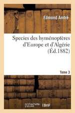 Species Des Hymenopteres D'Europe Et D'Algerie. T3