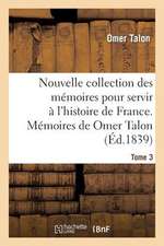 Nouvelle Collection Des Memoires Pour Servir A L'Histoire de France: Memoires de Omer Talon