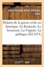 Histoire de La Guerre Civile En Amerique. Le Kentucky. Le Tennessee. La Virginie. La Politique