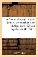 A L'Assaut Des Pays Negres: Journal Des Missionnaires D'Alger Dans L'Afrique Equatoriale