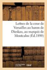 Lettres de La Cour de Versailles Au Baron de Dieskau, Au Marquis de Montcalm: Et Au Chevalier de Levis