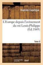 L'Europe Depuis L'Avenement Du Roi Louis-Philippe. T. 9