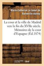 La Cour Et La Ville de Madrid Vers La Fin Du Xviie Siecle. Memoires de La Cour D'Espagne