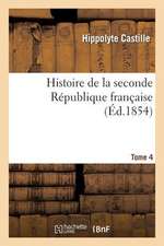 Histoire de La Seconde Republique Francaise. T. 4