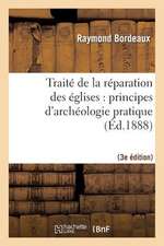 Traite de La Reparation Des Eglises: Principes D'Archeologie Pratique (3eme Ed.)