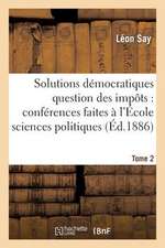 Les Solutions Democratiques de La Question Des Impots T2: Lettres Extraites de La Revue Universelle (1871-1872)