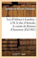 Les D'Orleans a Londres: A M. Le Duc D'Aumale, Le Comte de Buisson D'Aussonne