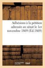 Adhesions a la Petition Adressee Au Senat Le 1er Novembre 1869: Sur Des Modifications a Introduire Dans La Loi Sur La Presse... (7 Octobre-3 Decembre)