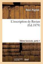 L'Inscription de Bavian, 39e Fascicule, Partie 1: Texte, Traduction Et Commentaire Philologique, Avec Trois Appendices Et Un Glossaire.