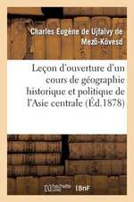 Lecon D'Ouverture D'Un Cours de Geographie Historique Et Politique de L'Asie Centrale