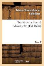 Traite de La Liberte Individuelle: A L'Usage de Toutes Les Classes de Citoyens. Tome 2