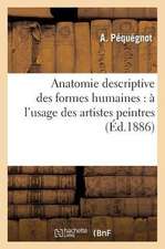 Anatomie Descriptive Des Formes Humaines: A L'Usage Des Artistes Peintres