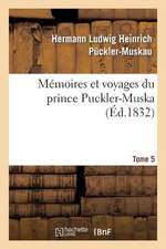 Memoires Et Voyages Du Prince Puckler-Muskau: Lettres Posthumes. Tome 5