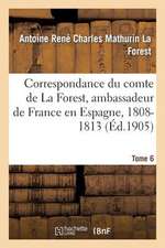 Correspondance Du Comte de La Forest, Ambassadeur de France En Espagne, 1808-1813. T6