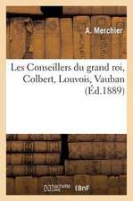 Les Conseillers Du Grand Roi, Colbert, Louvois, Vauban