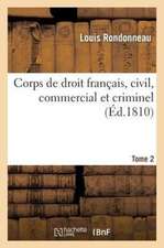 Corps de Droit Francais, Civil, Commercial Et Criminel T2