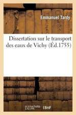 Dissertation Sur Le Transport Des Eaux de Vichy, Maniere de Se Conduire Avec Succes Dans Leur Usage