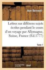 Lettres Sur Differens Sujets, Ecrites Pendant Le Cours D'Un Voyage T1