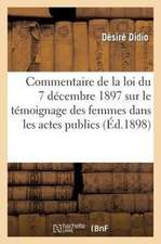 Commentaire de La Loi Du 7 Decembre 1897 Sur Le Temoignage Des Femmes Dans Les Actes Publics