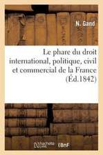 Le Phare Du Droit International, Politique, Civil Et Commercial de La France