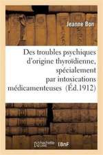 Des Troubles Psychiques d'Origine Thyroïdienne, Spécialement Par Intoxications Médicamenteuses