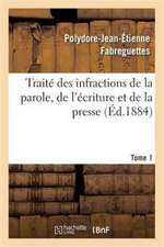 Traité Des Infractions de la Parole, de l'Écriture Et de la Presse Tome 1