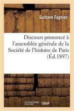 Discours Prononcé À l'Assemblée Générale de la Société de l'Histoire de Paris