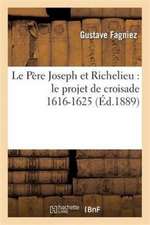 Le Père Joseph Et Richelieu: Le Projet de Croisade 1616-1625