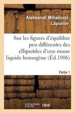 Sur Les Figures d'Équilibre Peu Différentes Des Ellipsoïdes d'Une Masse Liquide Homogène Partie 1