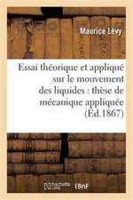 Essai Théorique Et Appliqué Sur Le Mouvement Des Liquides: Thèse de Mécanique Appliquée