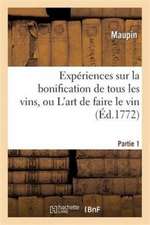 Expériences Sur La Bonification de Tous Les Vins, Ou l'Art de Faire Le Vin. Partie 1