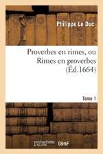 Proverbes En Rimes, Ou Rimes En Proverbes. Tome 1