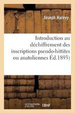 Introduction Au Déchiffrement Des Inscriptions Pseudo-Hittites Ou Anatoliennes