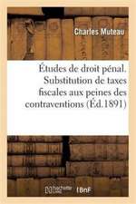 Études de Droit Pénal. Substitution de Taxes Fiscales Aux Peines Des Contraventions