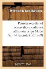 Pensees Secrettes Et Observations Critiques Attribuees a Feu M. de Saint-Hyacinte