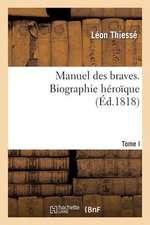 Manuel Des Braves. Biographie Heroique. T. I.