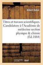 Titres Et Travaux Scientifiques. Candidature À l'Académie de Médecine Section Physique & Chimie