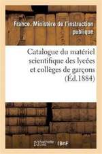 Catalogue Du Matériel Scientifique Des Lycées Et Collèges de Garçons 1884