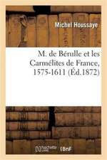 M. de Bérulle Et Les Carmélites de France, 1575-1611