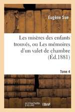 Les Misères Des Enfants Trouvés, Ou Les Mémoires d'Un Valet de Chambre. Tome 4