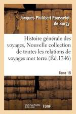 Histoire Générale Des Voyages, Ou Nouvelle Collection de Toutes Les Relations de Voyages Tome 15