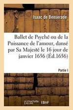 Ballet de Psyché Ou de la Puissance de l'Amour, Dansé Par Sa Majesté Le 16 Jour de Janvier 1656