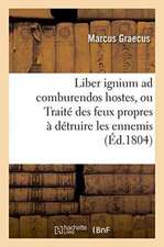 Liber Ignium Ad Comburendos Hostes, Ou Traité Des Feux Propres À Détruire Les Ennemis