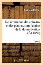 de la Variation Des Animaux Et Des Plantes, Sous l'Action de la Domestication. Tome 2