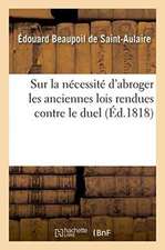 Sur La Nécessité d'Abroger Les Anciennes Lois Rendues Contre Le Duel