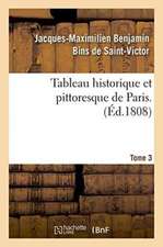 Tableau Historique Et Pittoresque de Paris. Tome 3