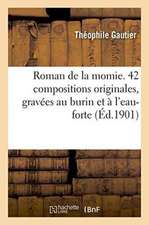 Roman de la Momie. 42 Compositions Originales, Gravées Au Burin Et À l'Eau-Forte