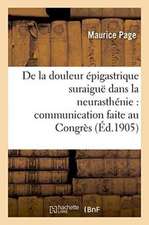 de la Douleur Épigastrique Suraiguë Dans La Neurasthénie: Congrès Des Médecins Aliénistes